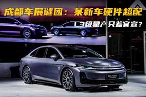 成都车展谜团：某新车硬件超配，L3级量产只差官宣？