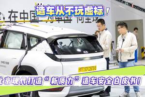 造车从不玩虚标，北京现代打造新质力造车安全白皮书