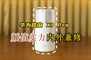 路由器告别 “八爪鱼” 时代！华为路由 X1 Pro颜值实力内外兼修