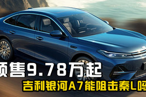 预售9.78万起，吉利银河A7能阻击秦L和海豹06吗？