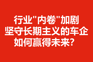 行业"内卷"加剧，坚守长期主义的车企如何赢得未来？