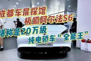 成都车展探馆极狐阿尔法S6，堪称是20万级纯电轿车“全能王”！