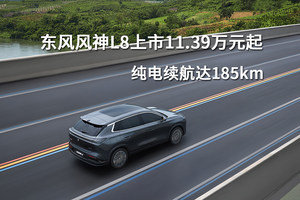 东风风神L8上市11.39万元起，纯电续航达185km