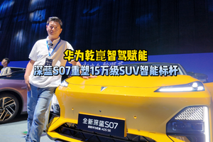 华为乾崑智驾赋能，深蓝S07重塑15万级SUV智能标杆